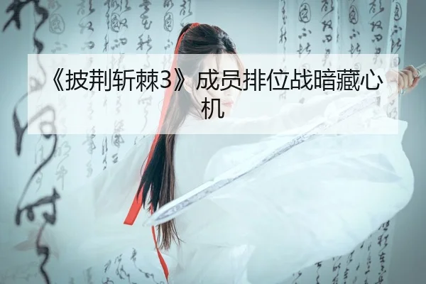 《披荆斩棘3》成员排位战暗藏心机